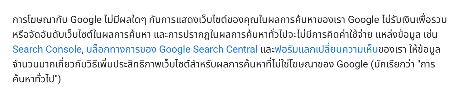 ย่อหน้าจากหน้า “คุณต้องการ SEO ไหม” ของ Google Search Central ภาษาไทย ระบุว่าการโฆษณากับ Google ไม่มีผลใด ๆ กับการแสดงเว็บไซต์ในผลการค้นหา และ Google ไม่รับเงินเพื่อรวมหรือจัดอันดับเว็บไซต์
