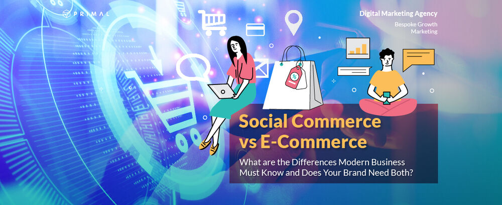 Social Commerce vs E-Commerce: What are the Differences Modern Business Must Know and Does Your Brand Need Both?