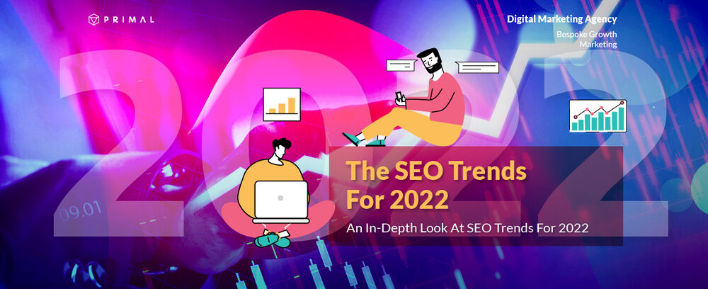 AN IN-DEPTH LOOK AT SEO TRENDS FOR 2022