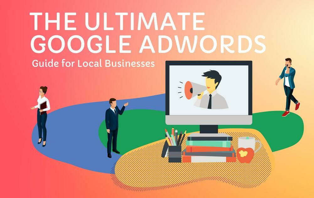 The Ultimate Google Adwords Guide for Local Businesses