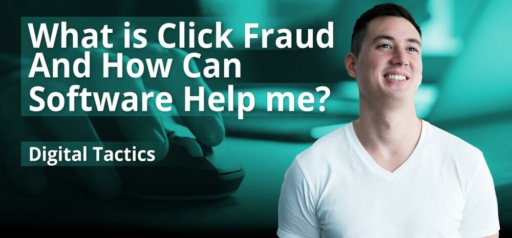 Digital Tactics #3 | What is click fraud and how can the software help me?