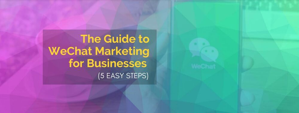 The Guide to WeChat Marketing for Businesses (5 Easy Steps)