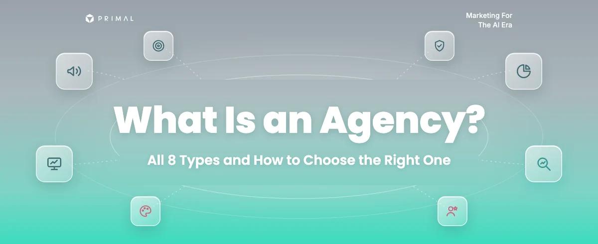 What Is an Agency? All 8 Types and How to Choose Yours